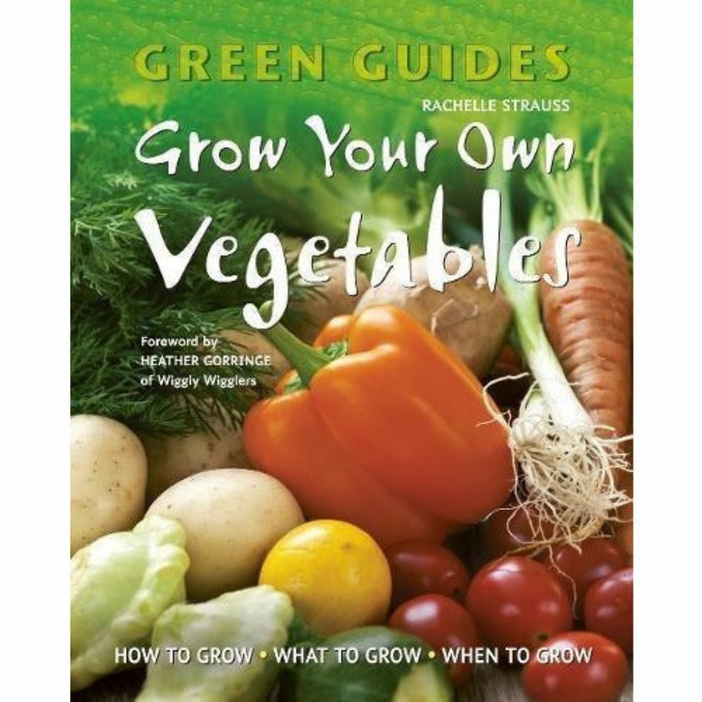 Grow Your Own Vegetables: How to Grow, What to Grow, When to Grow (Green Guides